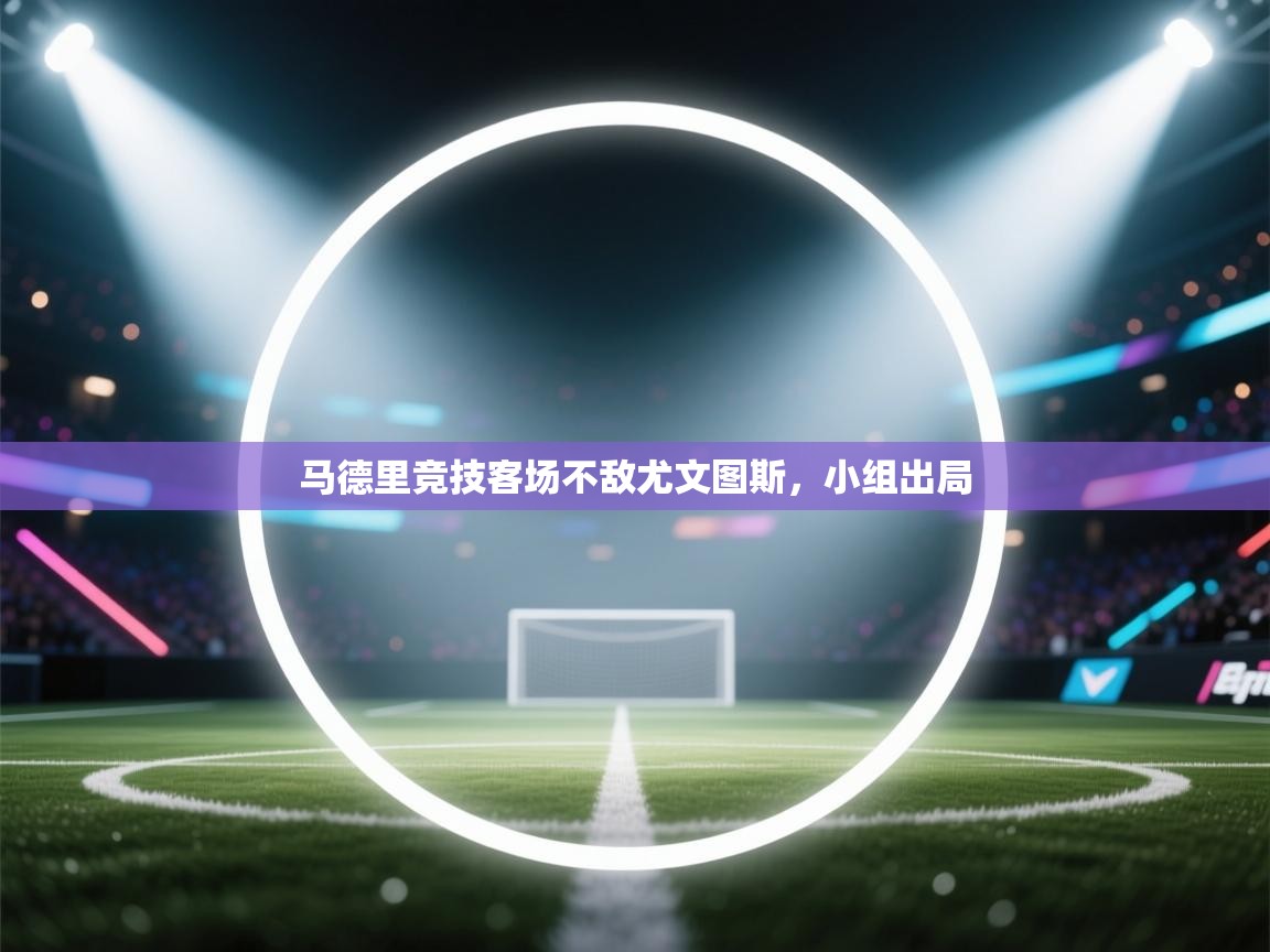 马德里竞技客场不敌尤文图斯，小组出局