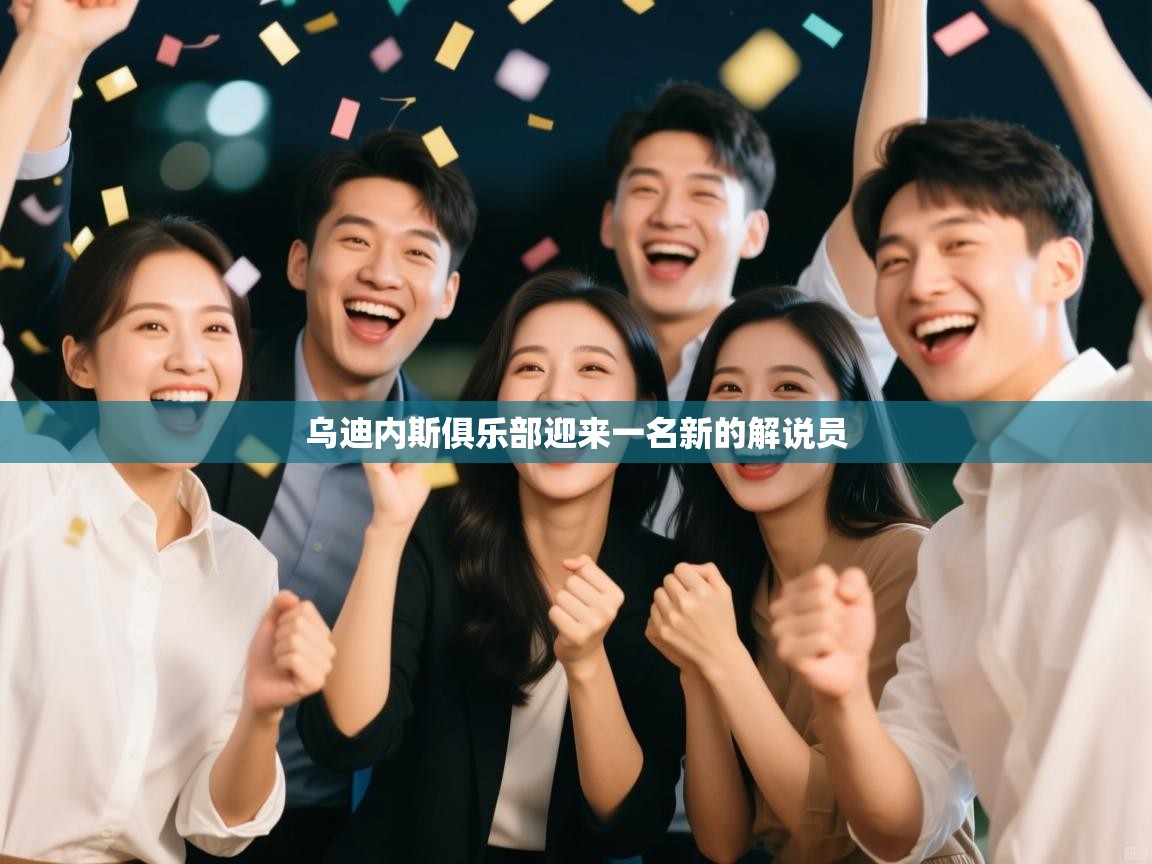 乌迪内斯俱乐部迎来一名新的解说员  第1张