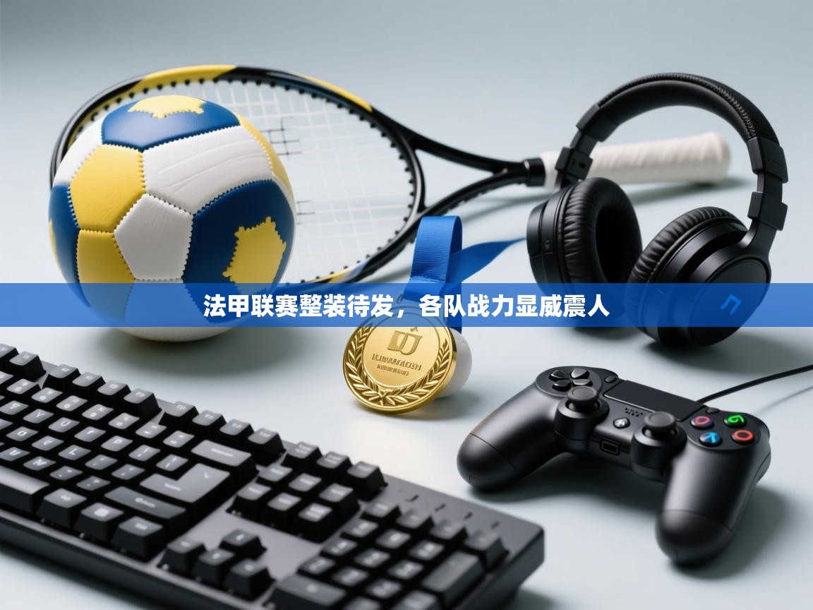 法甲联赛整装待发，各队战力显威震人